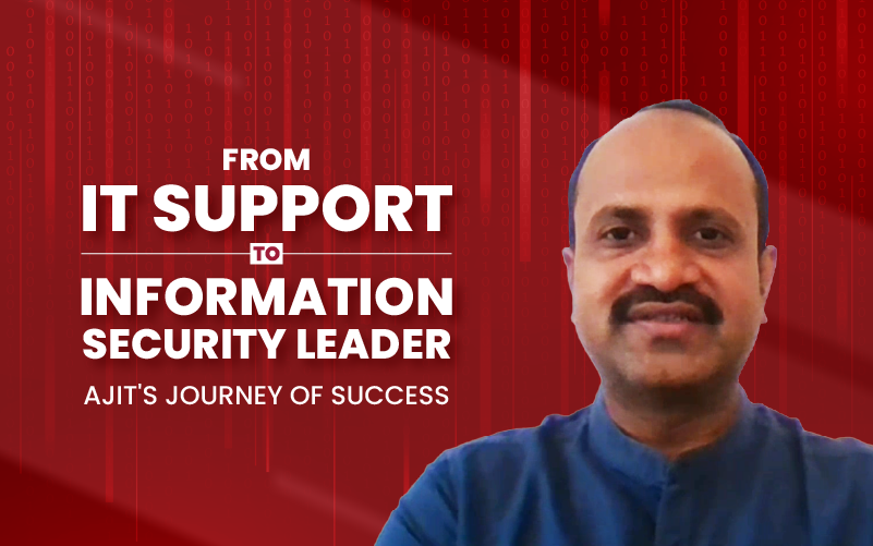 Ajit’s Journey: From IT Support to Information Security Leader Success